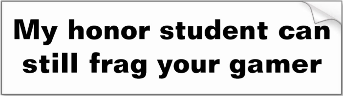 http://www.zazzle.com/my_honor_student_can_still_frag_your_gamer_bumper_sticker-128019985284293329
