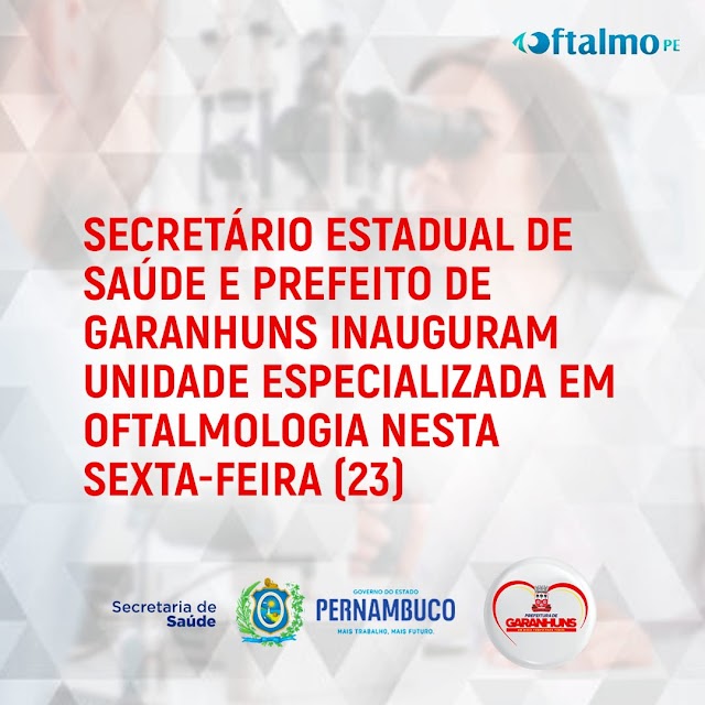 Secretário Estadual de Saúde e Prefeito de Garanhuns inauguram Centro Especializado em Oftalmologia