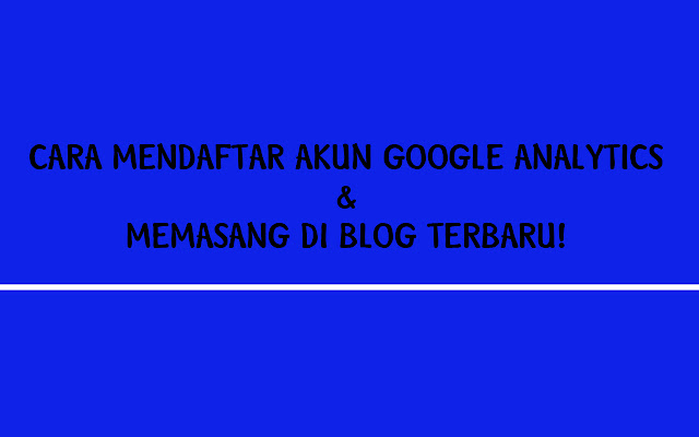Cara Mendaftar Akun Google Analytics Dan Memasang Di Blog Terbaru!