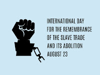 International Day for the Remembrance of the Slave Trade and its Abolition - 23 August.