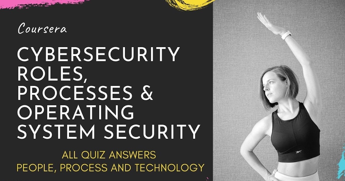 Cybersecurity Roles Processes Operating System Security All Quiz Answers People Process And Technology Week 1