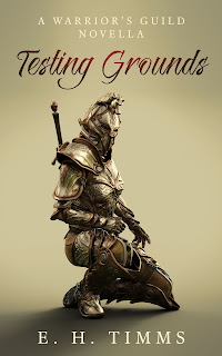 A person in plate-mail armour kneels on one knee, face covered by a helmet and sword jutting over one shoulder. Text reads: Testing Grounds, A Warrior's Guild Novella, E.H. Timms