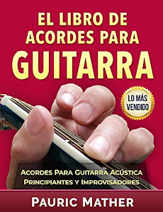 El Libro De Acordes Para Guitarra: Acordes Para Guitarra Acústica  Para Principiantes E Improvisadores