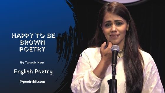 HAPPY TO BE BROWN POETRY - Taranjit Kaur | English Poetry | Poetryhit.com