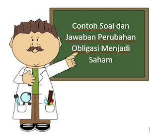 Contoh Soal dan Jawaban Perubahan Obligasi Menjadi Saham