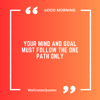 Good Morning Quotes, Wishes, Saying - wallnotesquotes -Your mind and goal must follow the one path only.