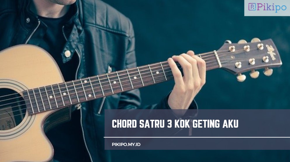 Chord Gitar Satru 3 Kok Geting Aku Versi Mudah dan Original