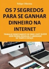 Os 7 segredos para se Ganhar Dinheiro na Internet - Felipe Oliveira