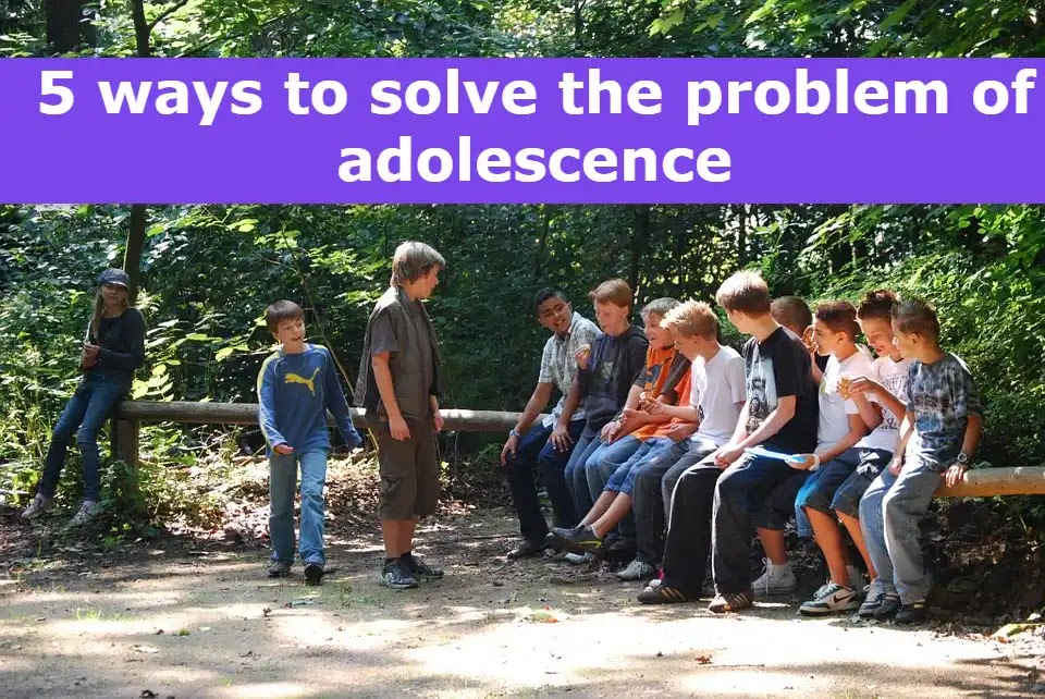 5 ways to solve the problem of adolescence