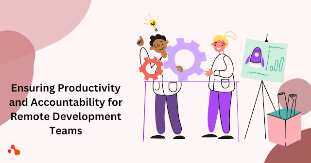 Ensuring Productivity and Accountability for Remote Development Teams