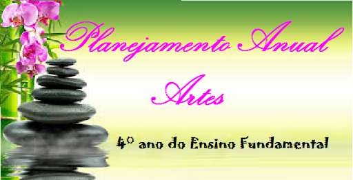 Planejamento Anual de Artes - 4° ano - Alinhado a BNCC