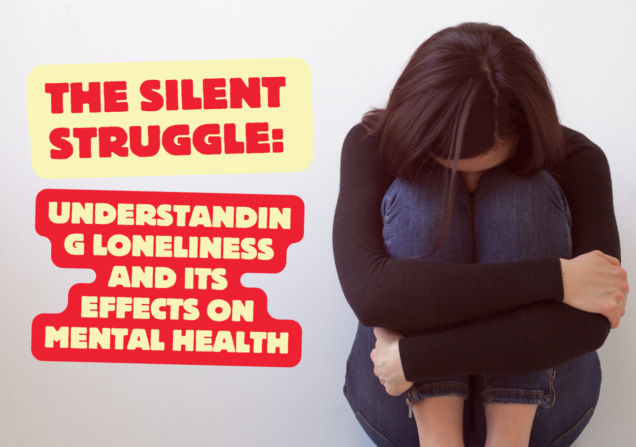 The Silent Struggle: Understanding Loneliness and Its Effects on Mental Health