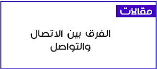 الفرق بين الإتصال والتواصل