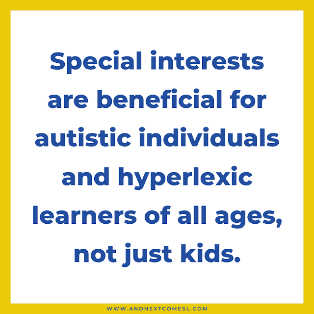 Special interests are beneficial for autistic and hyperlexic learners of all ages, not just kids