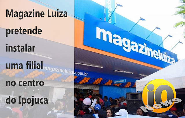Magazine Luiza pretende instalar uma filial no centro do Ipojuca