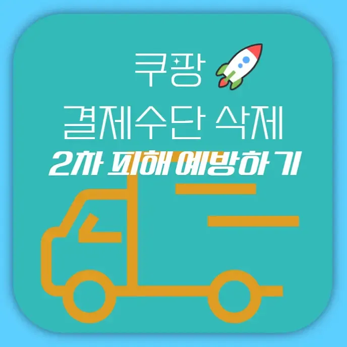 쿠팡 결제수단 삭제 내 카드 정보 안전할까? 2차 피해 예방하기 | 생활정보!