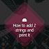 How to add 2 strings and print it