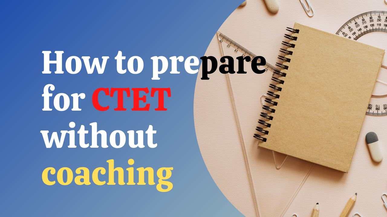 बिना कोचिंग के CTET की तैयारी कैसे करें । How to prepare for CTET without coaching