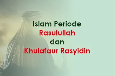 https://www.abusyuja.com/2019/09/islam-periode-rasulullah-dan-khulafaur-rasyidin.html