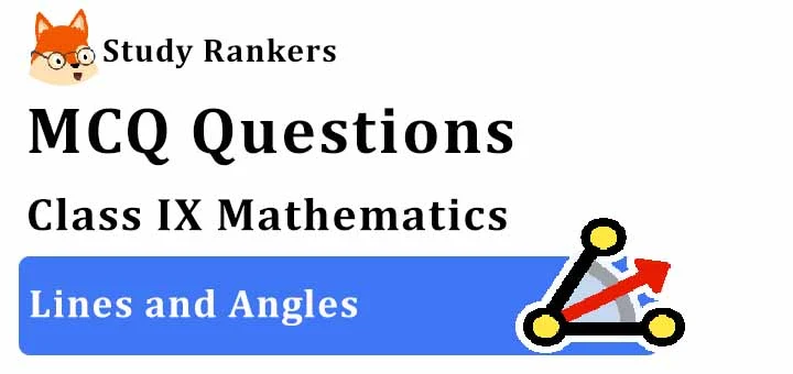 MCQ Questions for Class 9 Maths: Ch 6 Lines and Angles