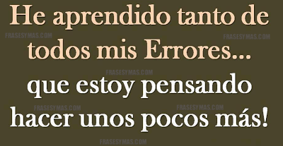 He aprendido tanto de mis errores, que estoy pensando en cometer unos pocos más