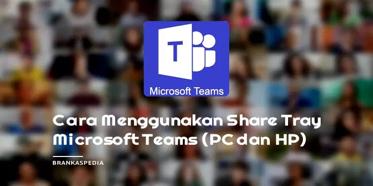 Cara Menggunakan Share Tray Microsoft Teams (PC dan HP)