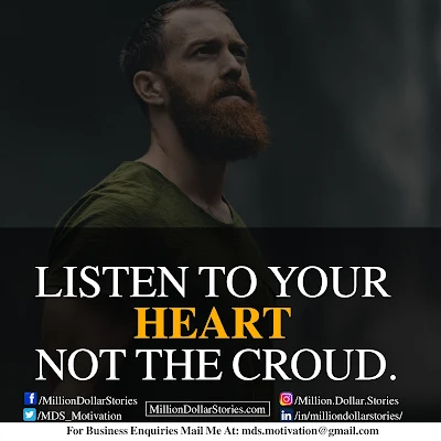 LISTEN TO YOUR HEART NOT THE CROWD.