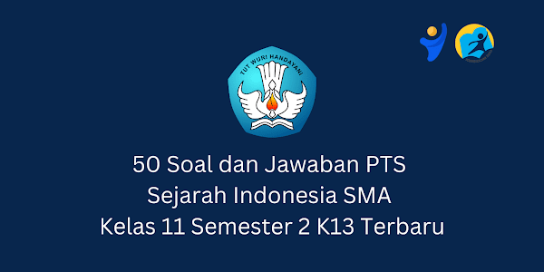 50 Soal dan Jawaban PTS Sejarah Indonesia SMA Kelas 11 Semester 2 K13 Terbaru