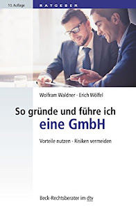 So gründe und führe ich eine GmbH: Vorteile nutzen, Risiken vermeiden (Beck-Rechtsberater im dtv)