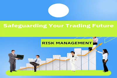 Risk Management: Safeguarding Your Trading Future