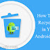 How To Add Recycle Bin in Your Android Device