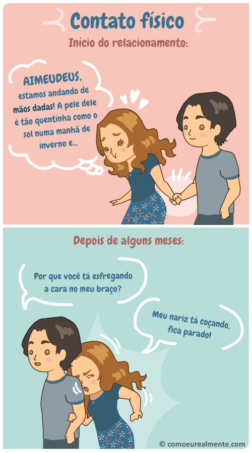 No início do relacionamento a gente fica todo bobo só de andar de mãos dadas, alguns meses depois a gente já tá coçando o nariz esfregando a cara no pescoço do parceiro