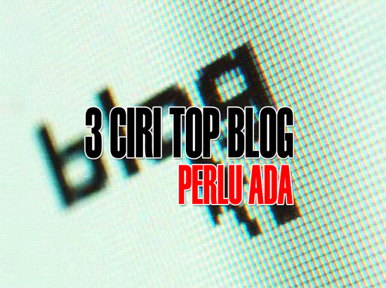 Ciri Top Blog Malaysia yang Perlu Ada
