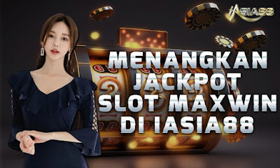 Menangkan Jackpot Slot Maxwin di iAsia88