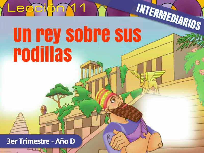 Intermediarios | Lección 11: Un rey sobre sus rodillas | 3er Trimestre | Año D