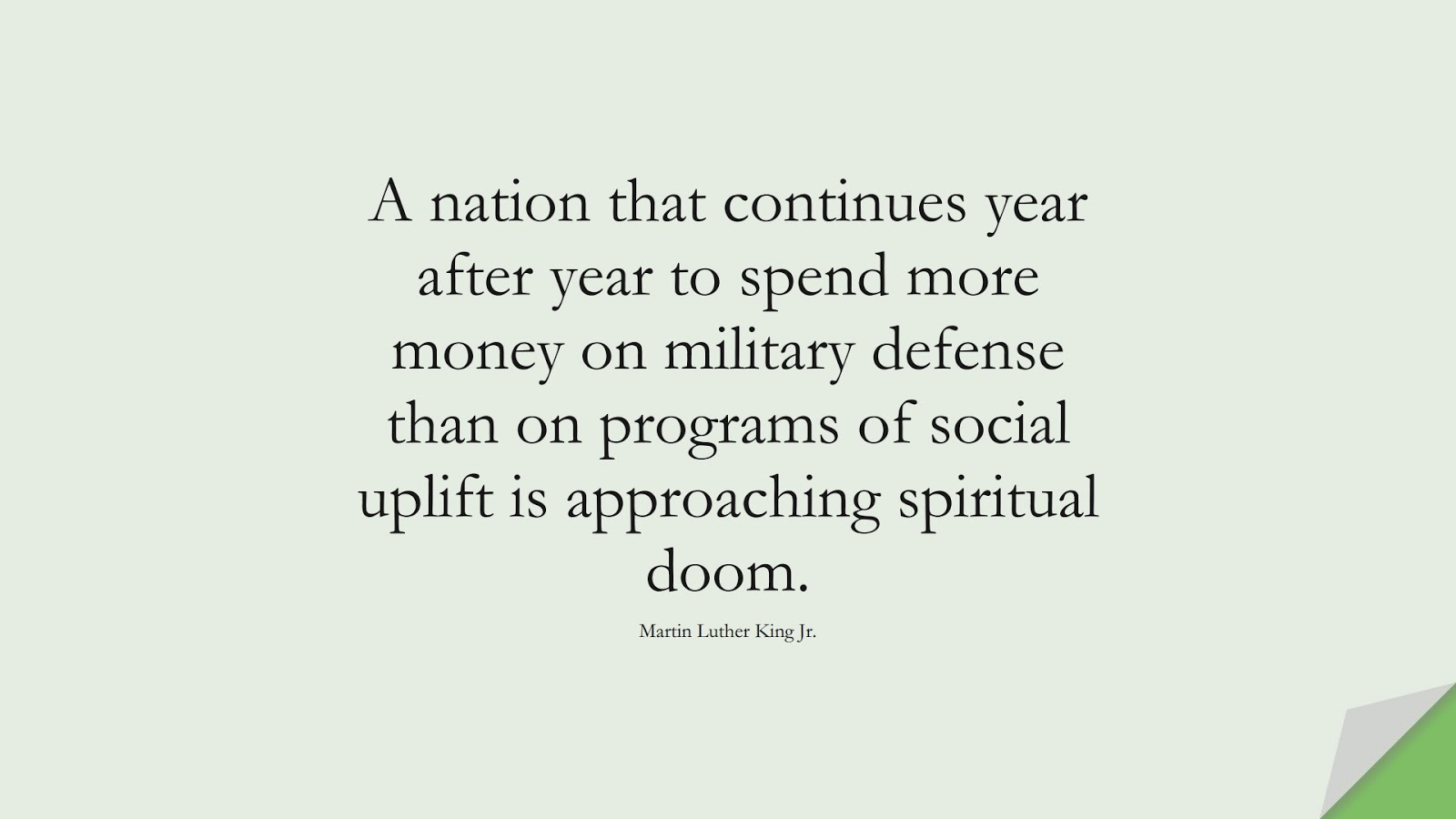 A nation that continues year after year to spend more money on military defense than on programs of social uplift is approaching spiritual doom. (Martin Luther King Jr.);  #MartinLutherKingJrQuotes