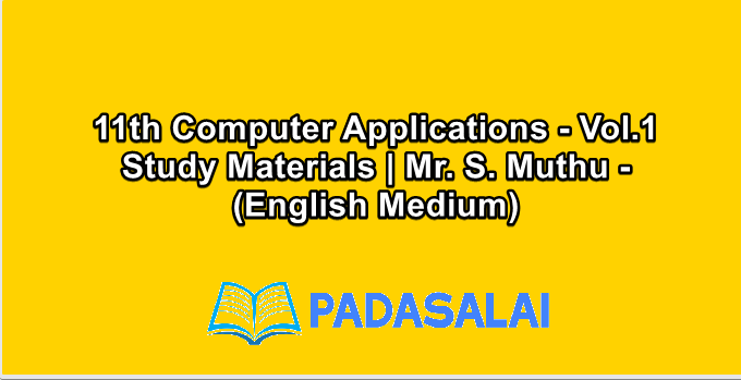11th Computer Applications - Vol.1 Study Materials | Mr. S. Muthu - (English Medium)