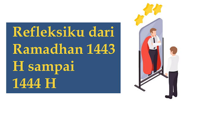 Refleksiku dari Ramadhan 1443 H sampai 1444 H