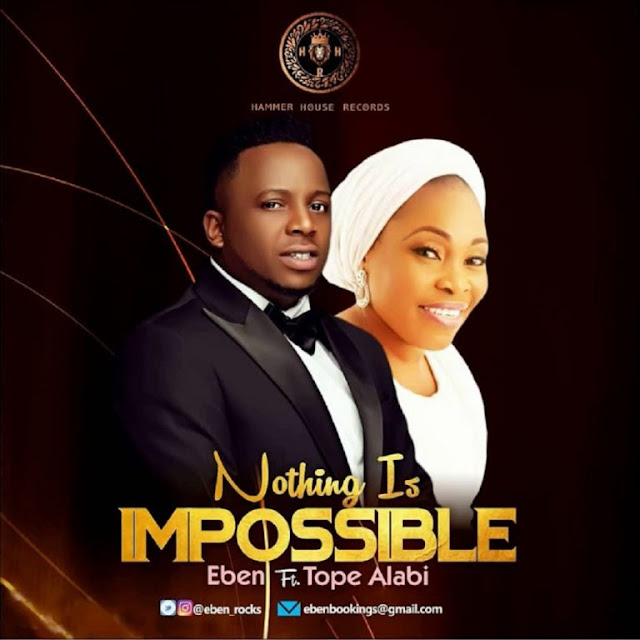 Eben Ft Tope Alabi – Nothing Is Impossible Eben Ft Tope Alabi – Nothing Is Impossible