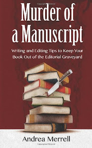 Murder of a Manuscript: Writing and Editing Tips to Keep Your Book Out of the Editorial Graveyard