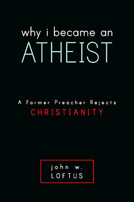 Why I Became an Atheist: A Former Preacher Rejects Christianity - John W. Loftus