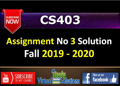 CS403 Assignment No 3 Solution Fall 2019 - Year 2020