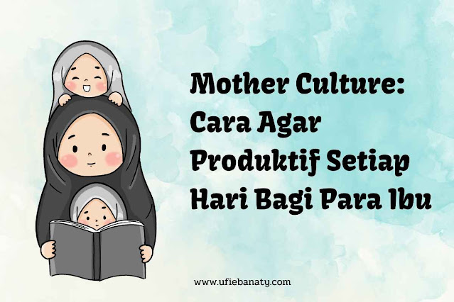 mengenal mother culture untuk ibu yang produktif