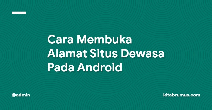Cara Membuka Alamat Situs Dewasa Pada Android Kitabrumus Com