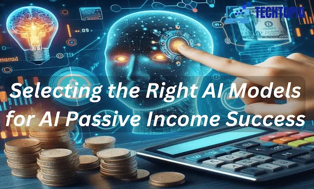 Selecting the Right AI Models for AI Passive Income Success