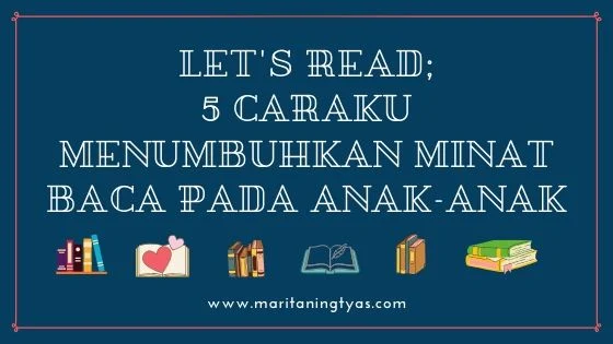 Let's Read; 5 Caraku Menumbuhkan Minat Baca pada Anak-anak