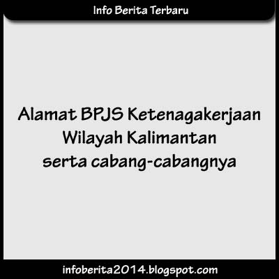 Alamat BPJS Ketenagakerjaan Wilayah Kalimantan serta Cabangnya