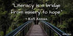 “Literacy is a bridge from misery to hope.” ~ Kofi Annan