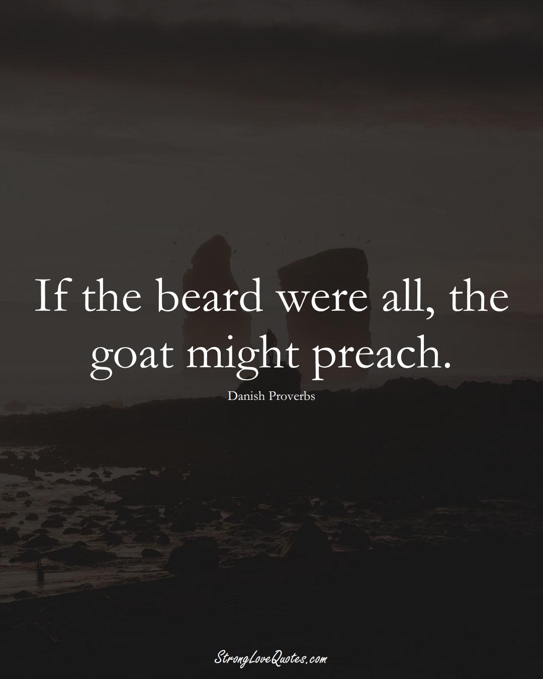If the beard were all, the goat might preach. (Danish Sayings);  #EuropeanSayings