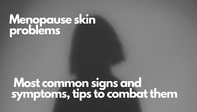 Menopause Skin Problems: Signs, Symptoms, and Effective Strategies for Combatting Them
